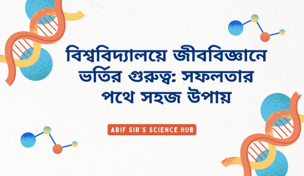 বিশ্ববিদ্যালয়ে জীববিজ্ঞানে ভর্তির গুরুত্ব: সফলতার পথে সহজ উপায়